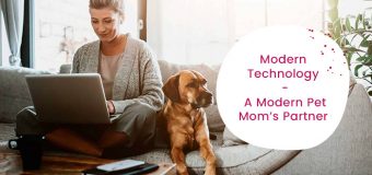 Modern Technology – A Modern Pet Mom’s Partner  | Today Smart Pet Mommy