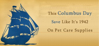 This Columbus Day Save On Pet Care Supplies – Like Never Before!